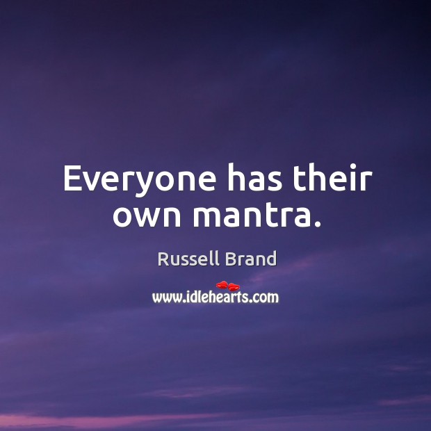 Everyone has their own mantra. Russell Brand Picture Quote