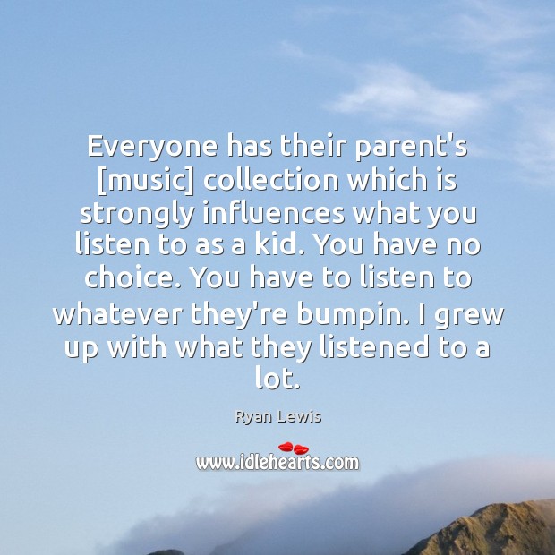 Everyone has their parent’s [music] collection which is strongly influences what you Image