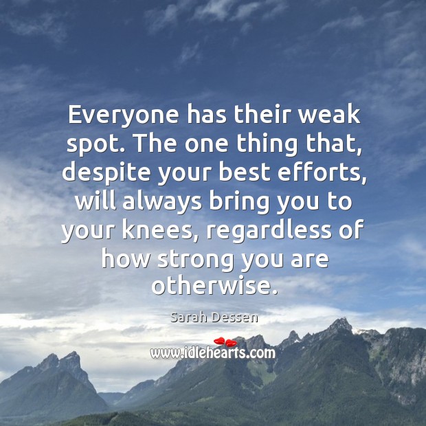 Everyone has their weak spot. The one thing that, despite your best efforts Sarah Dessen Picture Quote