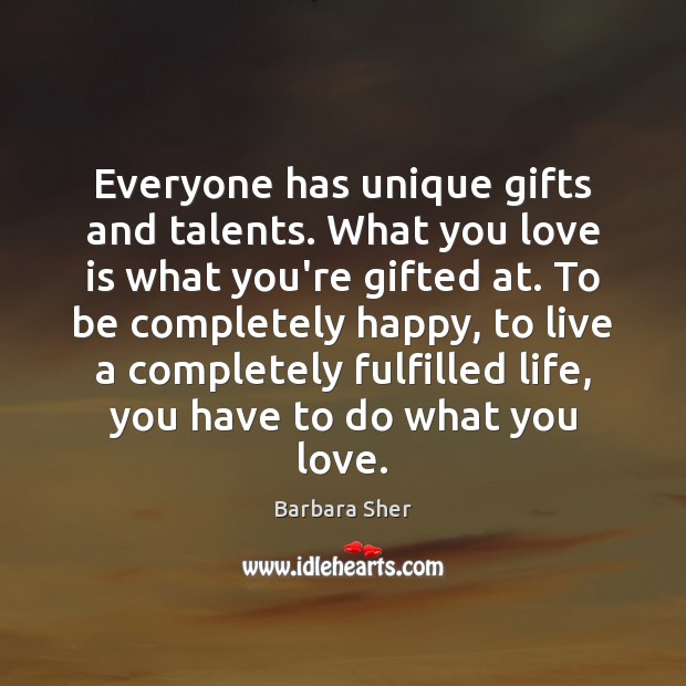 Everyone has unique gifts and talents. What you love is what you’re Barbara Sher Picture Quote