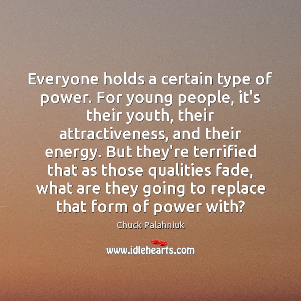 Everyone holds a certain type of power. For young people, it’s their Chuck Palahniuk Picture Quote