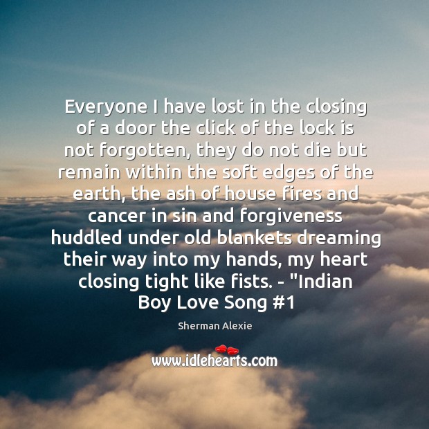 Everyone I have lost in the closing of a door the click Sherman Alexie Picture Quote