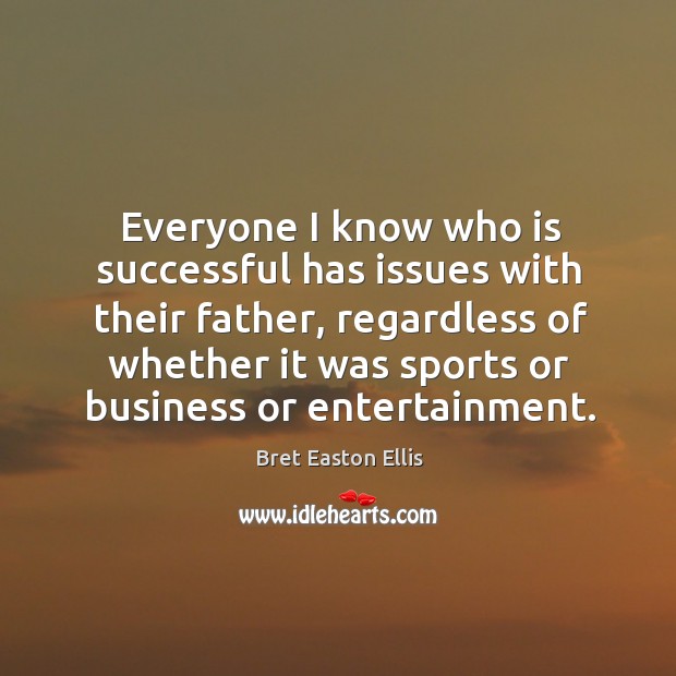 Everyone I know who is successful has issues with their father, regardless of whether it was sports Sports Quotes Image