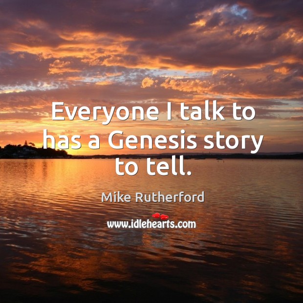 Everyone I talk to has a genesis story to tell. Mike Rutherford Picture Quote