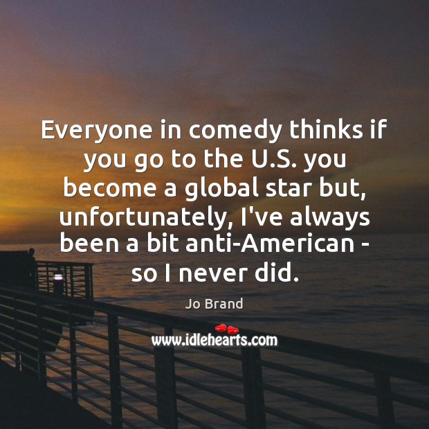 Everyone in comedy thinks if you go to the U.S. you Image