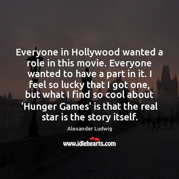 Everyone in Hollywood wanted a role in this movie. Everyone wanted to Alexander Ludwig Picture Quote