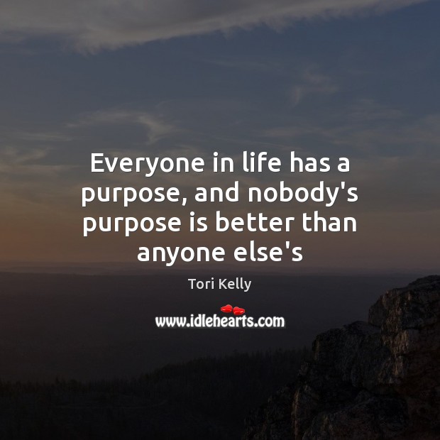 Everyone in life has a purpose, and nobody’s purpose is better than anyone else’s Image