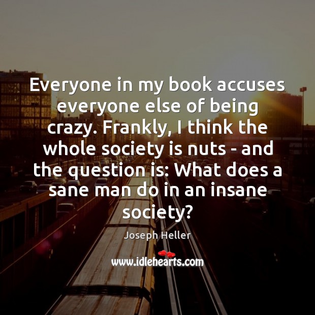 Everyone in my book accuses everyone else of being crazy. Frankly, I Joseph Heller Picture Quote