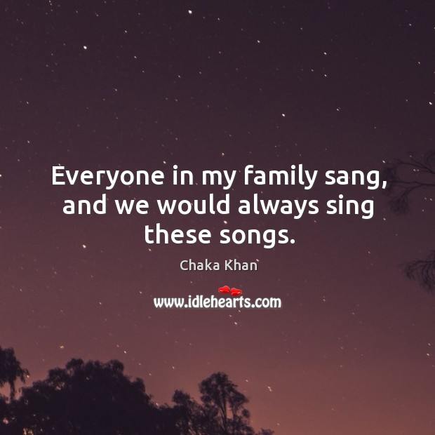 Everyone in my family sang, and we would always sing these songs. Image