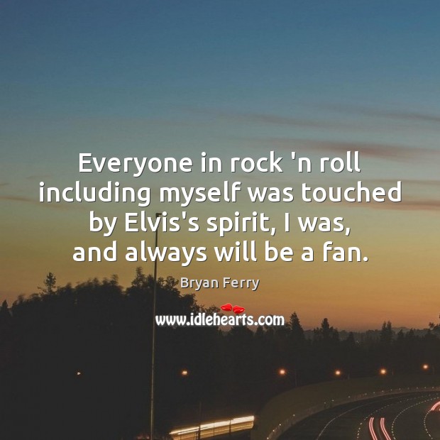 Everyone in rock ‘n roll including myself was touched by Elvis’s spirit, Bryan Ferry Picture Quote