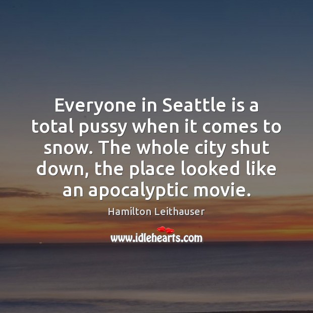 Everyone in Seattle is a total pussy when it comes to snow. Image