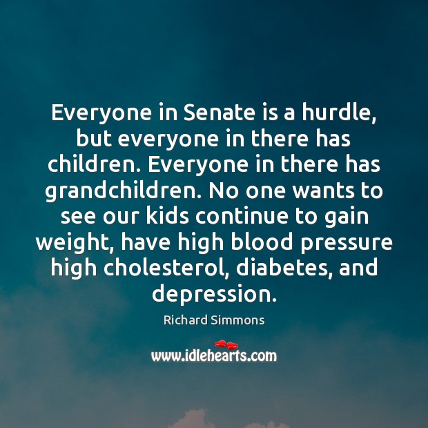 Everyone in Senate is a hurdle, but everyone in there has children. Richard Simmons Picture Quote