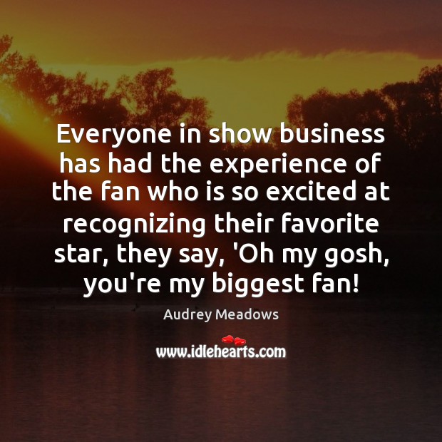 Everyone in show business has had the experience of the fan who Audrey Meadows Picture Quote