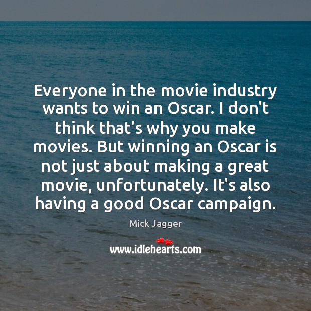 Everyone in the movie industry wants to win an Oscar. I don’t Mick Jagger Picture Quote