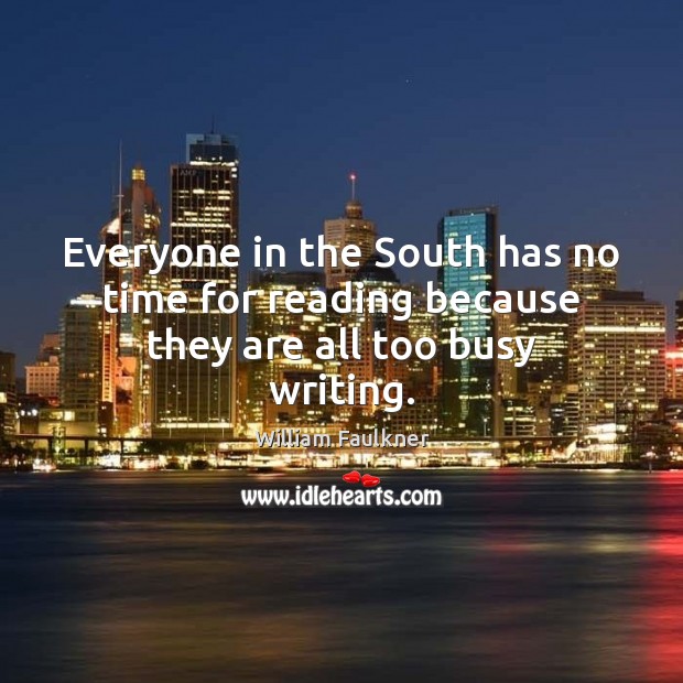 Everyone in the South has no time for reading because they are all too busy writing. Image