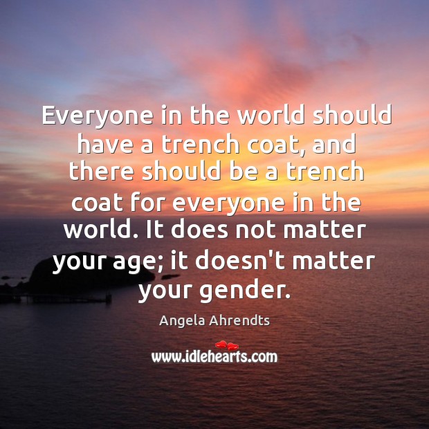 Everyone in the world should have a trench coat, and there should Angela Ahrendts Picture Quote