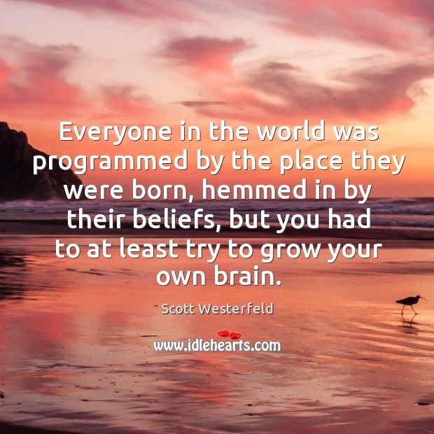 Everyone in the world was programmed by the place they were born, Scott Westerfeld Picture Quote
