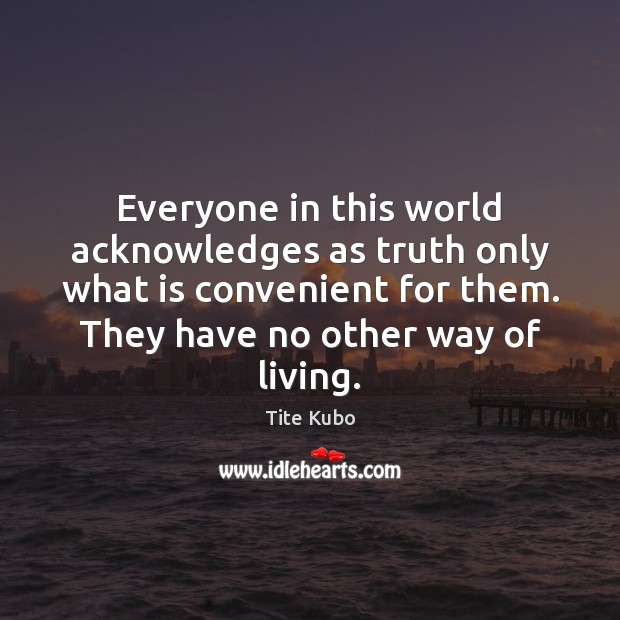 Everyone in this world acknowledges as truth only what is convenient for Image