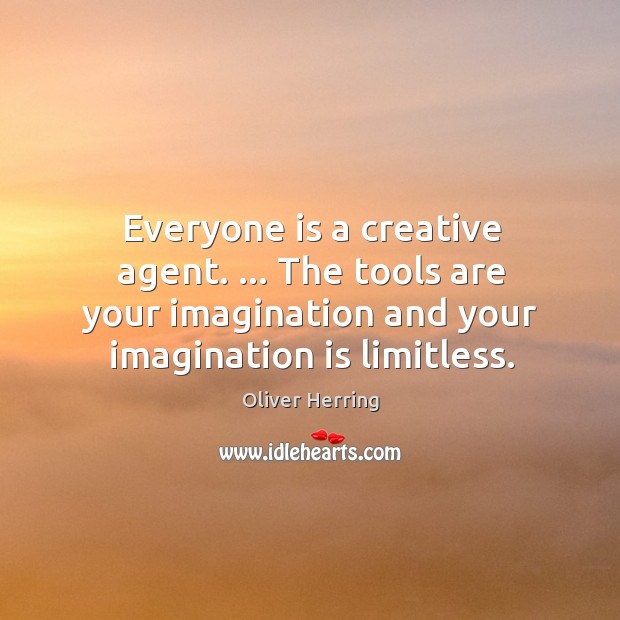 Everyone is a creative agent. … The tools are your imagination and your Image