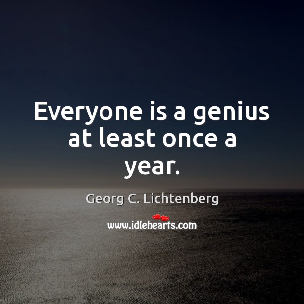Everyone is a genius at least once a year. Image