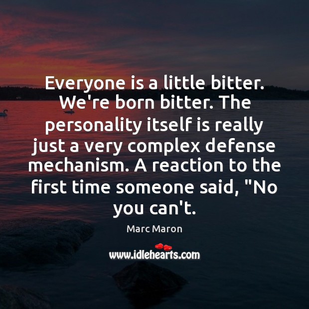 Everyone is a little bitter. We’re born bitter. The personality itself is Marc Maron Picture Quote