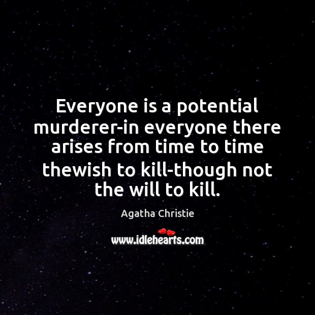 Everyone is a potential murderer-in everyone there arises from time to time Agatha Christie Picture Quote