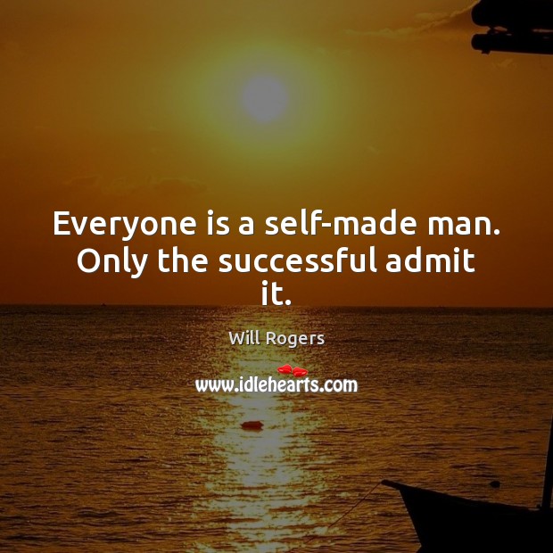 Everyone is a self-made man. Only the successful admit it. Will Rogers Picture Quote