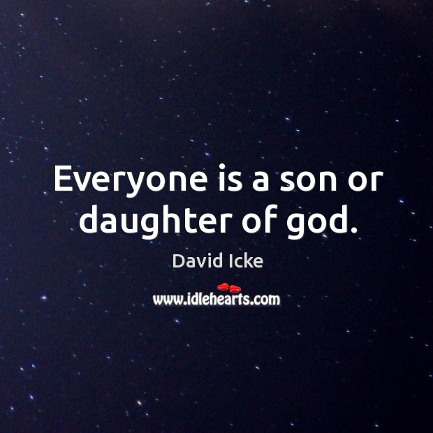 Everyone is a son or daughter of God. David Icke Picture Quote