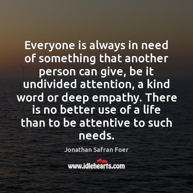 Everyone is always in need of something that another person can give, Jonathan Safran Foer Picture Quote