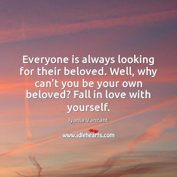 Everyone is always looking for their beloved. Well, why can’t you be Iyanla Vanzant Picture Quote