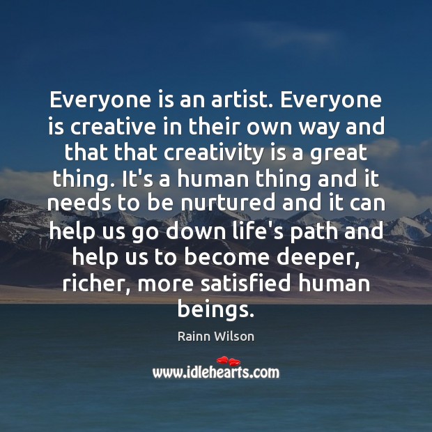 Everyone is an artist. Everyone is creative in their own way and Rainn Wilson Picture Quote