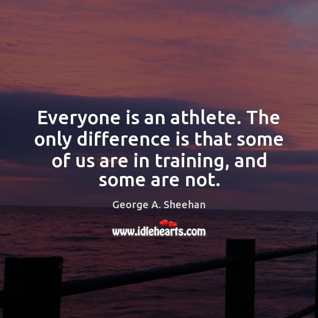 Everyone is an athlete. The only difference is that some of us Image