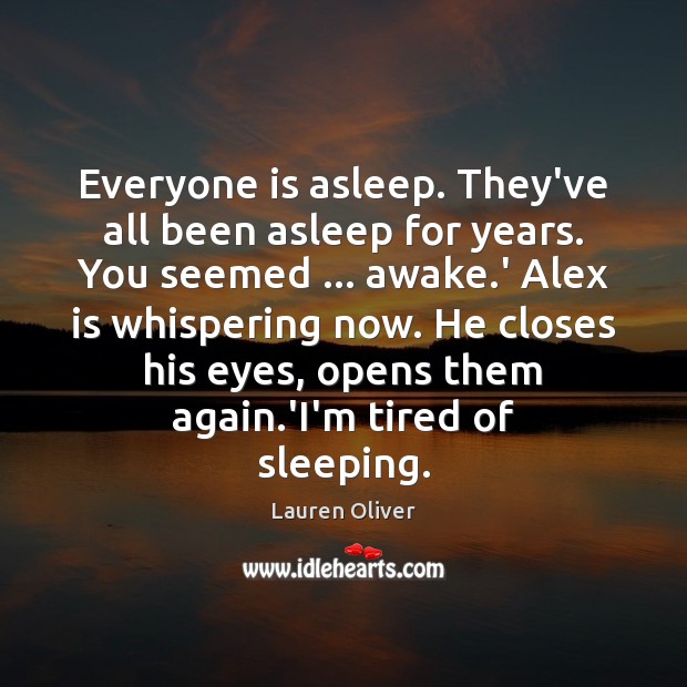 Everyone is asleep. They’ve all been asleep for years. You seemed … awake. Lauren Oliver Picture Quote