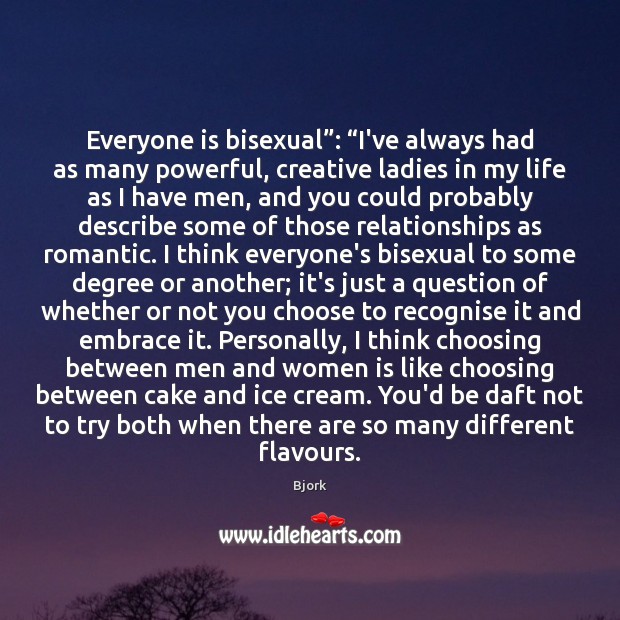 Everyone is bisexual”: “I’ve always had as many powerful, creative ladies in Bjork Picture Quote