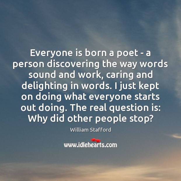 Everyone is born a poet – a person discovering the way words William Stafford Picture Quote