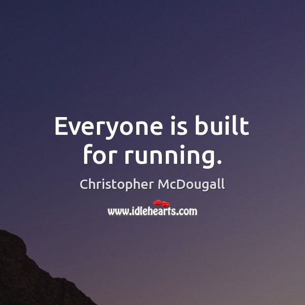 Everyone is built for running. Christopher McDougall Picture Quote