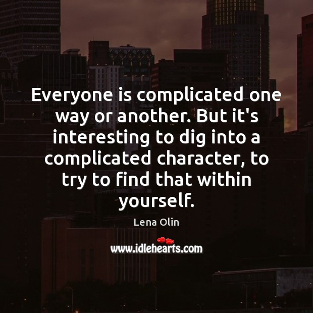 Everyone is complicated one way or another. But it’s interesting to dig Image