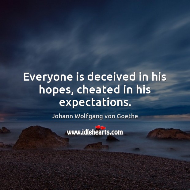 Everyone is deceived in his hopes, cheated in his expectations. Image