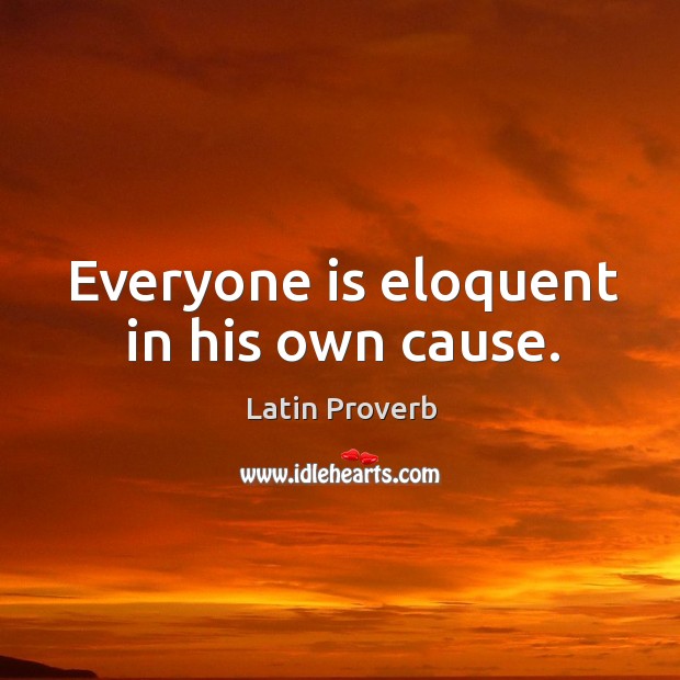 Everyone is eloquent in his own cause. Latin Proverbs Image
