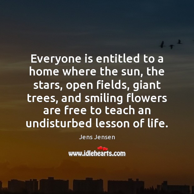 Everyone is entitled to a home where the sun, the stars, open Jens Jensen Picture Quote