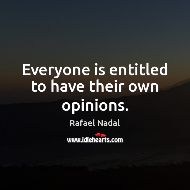 Everyone is entitled to have their own opinions. Rafael Nadal Picture Quote