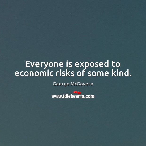Everyone is exposed to economic risks of some kind. Image