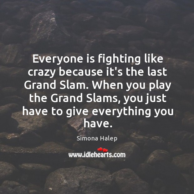 Everyone is fighting like crazy because it’s the last Grand Slam. When Simona Halep Picture Quote