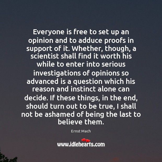 Everyone is free to set up an opinion and to adduce proofs Ernst Mach Picture Quote