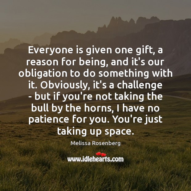 Everyone is given one gift, a reason for being, and it’s our Image