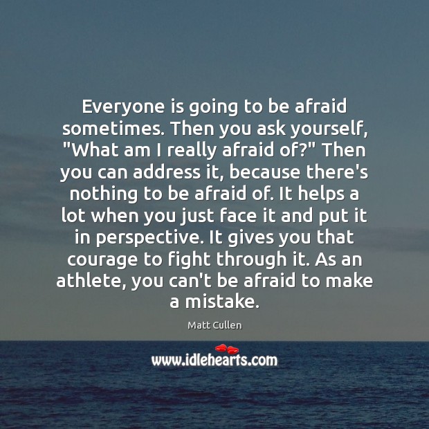 Everyone is going to be afraid sometimes. Then you ask yourself, “What Afraid Quotes Image