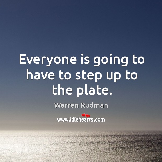 Everyone is going to have to step up to the plate. Warren Rudman Picture Quote