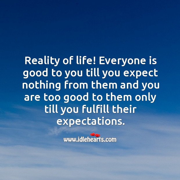 Everyone is good to you till you expect nothing from them. Reality Quotes Image