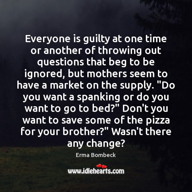 Everyone is guilty at one time or another of throwing out questions Guilty Quotes Image