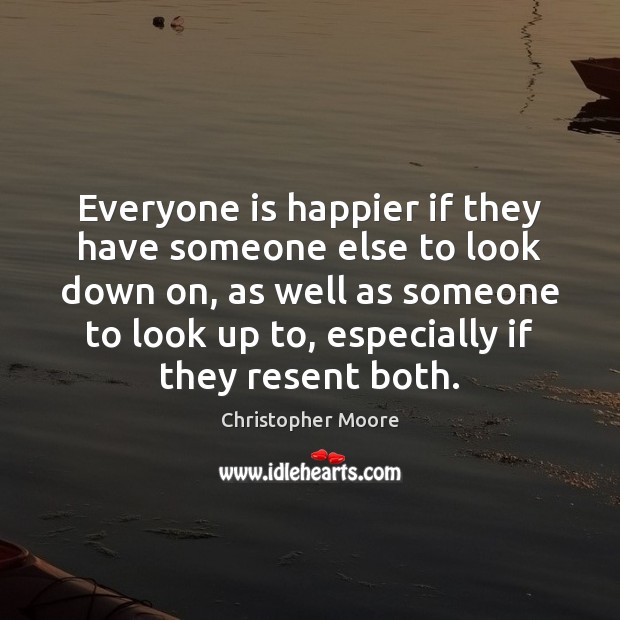 Everyone is happier if they have someone else to look down on, Christopher Moore Picture Quote